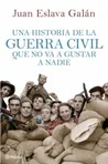 Una historia de la guerra civil que no va a gustar a nadie, de Juan Eslava Galán